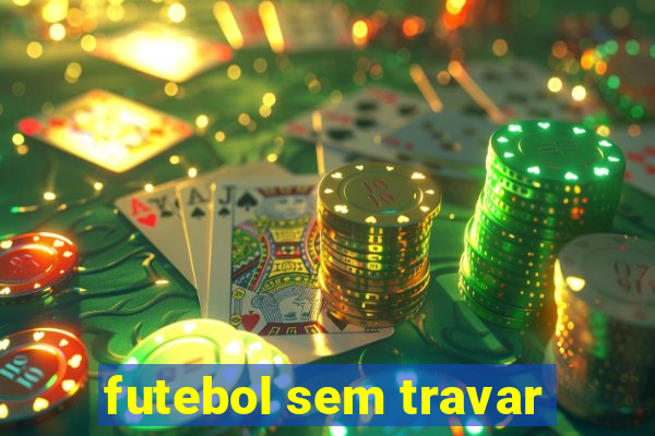 futebol sem travar